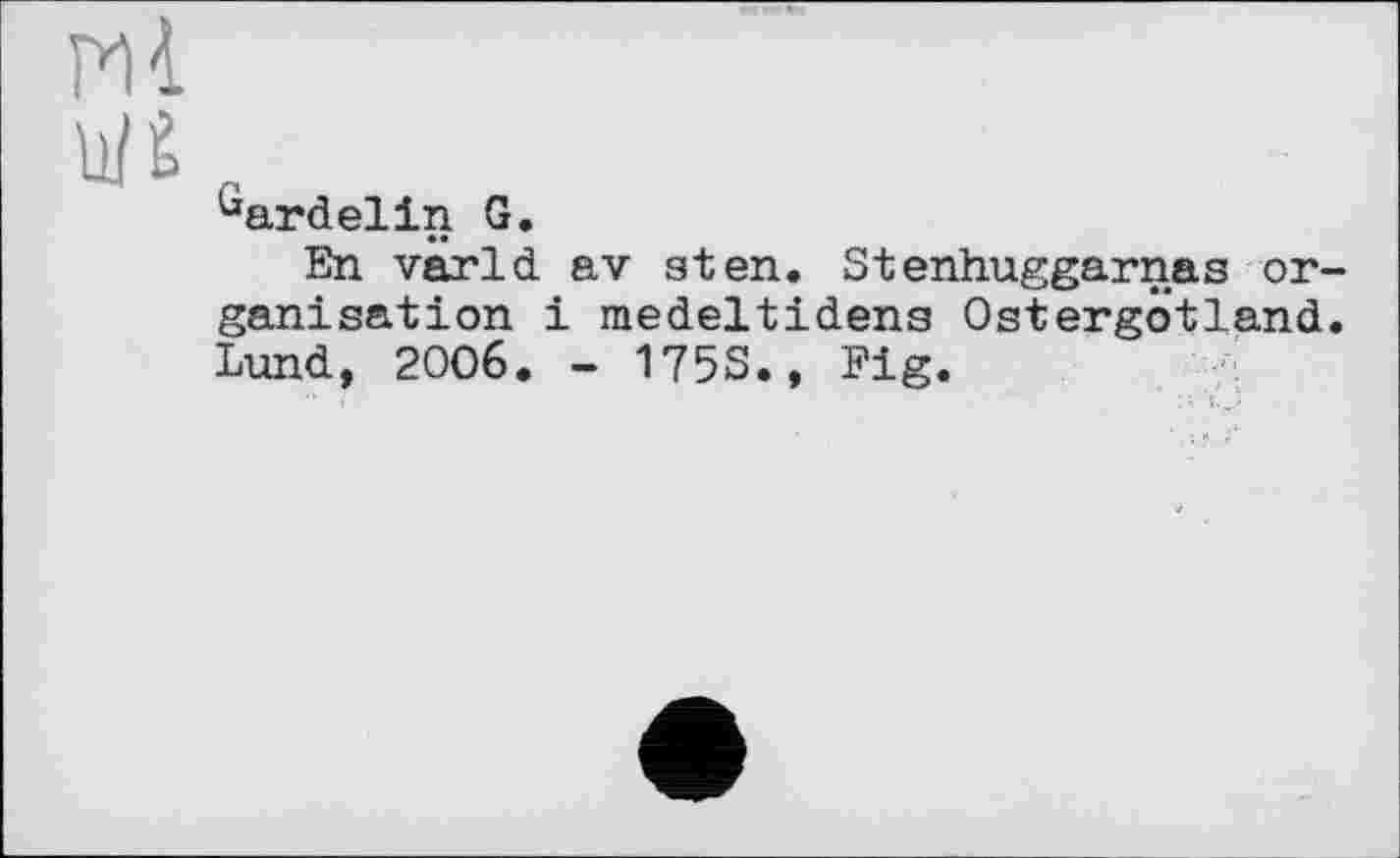 ﻿'Jardelin G.
En värld ganisation Lund, 2006.
av sten. Stenhuggarnas or . medeltidena Ostergotland
- 175S., Fig.